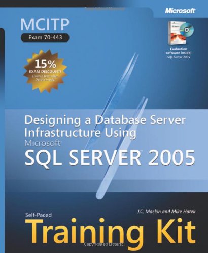 MCITP Self-Paced Training Kit (Exam 70-443): Designing a Database Server Infrastructure Using Microsoft® SQL Server™ 2005 (Pro Certification)