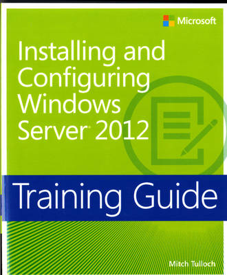 Training Guide: Installing And Configuring Windows Server 2012