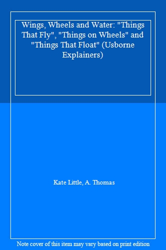Wings, Wheels and Water: "Things That Fly", "Things on Wheels" and "Things That Float" (Usborne Explainers)
