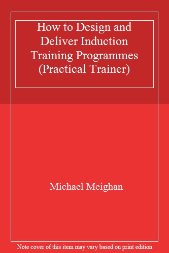 How to Design and Deliver Induction Training Programmes (Practical Trainer S.)