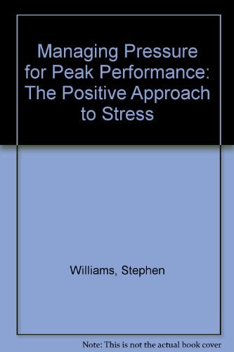 Managing Pressure for Peak Performance: The Positive Approach to Stress