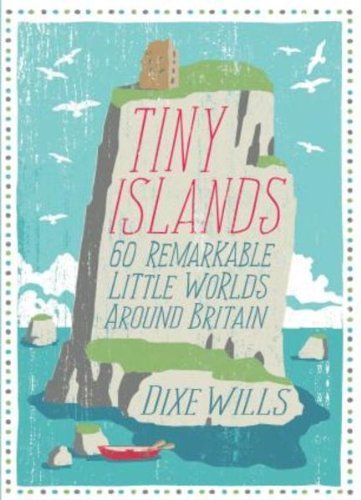 Tiny Islands : 60 Remarkable Little Worlds Around Britain