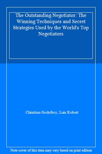 The Outstanding Negotiator: The Winning Techniques and Secret Strategies Used by the World's Top Negotiators