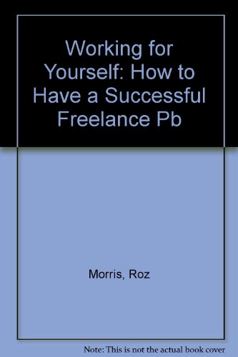 Working for Yourself: How to Have a Successful Freelance Career
