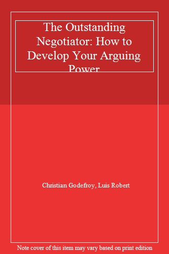 The Outstanding Negotiator: How to Develop Your Arguing Power