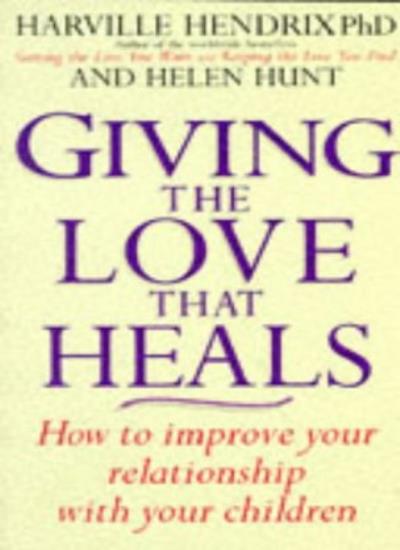 Getting the Love That Heals: How to Improve Your Relationship with Your Children