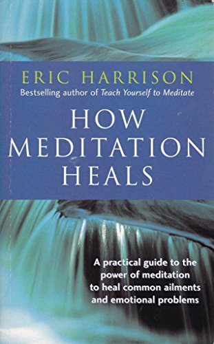 How Meditation Heals: A Practical Guide to Healing Your Body and Your Mind