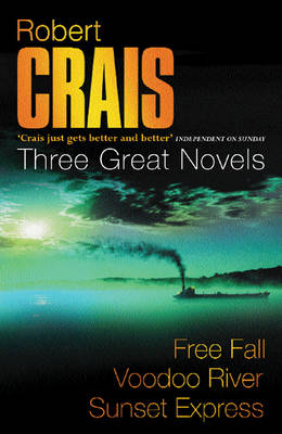 Robert Crais: Three Great Novels: Featuring Elvis Cole: Free Fall, Voodoo River, Sunset Express