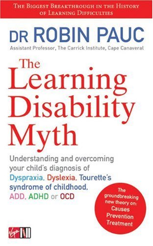 The Learning Disability Myth: Understanding and Overcoming Your Child's Diagnosis of Dyspraxia, Dyslexia, Tourette's Syndrome of Childhood, Add, ADH