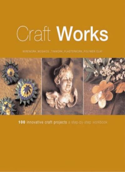 Craft Academy: 100 Innovative Craft Projects - A Step-by-step Workbook