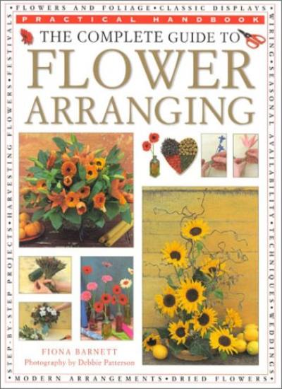 The Complete Guide to Flower Arranging: Contemporary Approaches to Floral Design (Practical Handbook S.)