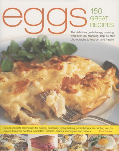 Eggs: 150 Fabulous Recipes - The Definitive Cook's Guide to Egg Cooking, Shown in More Than 800 Stunning Step-by-step Photographs to Guide and Inspire
