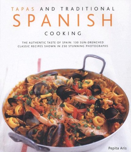 Tapas and Traditional Spanish Cooking: The Authentic Taste of Spain - 150 Sun-drenched Classic and Regional Recipes Shown in 200 Stunning Photographs