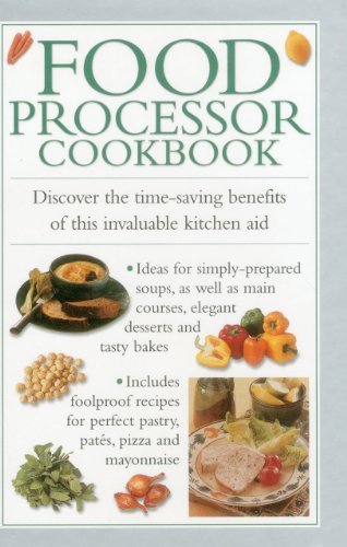 Food Processor Cookbook: Discover the Time-saving Benefits of This Invaluable Kitchen Aid