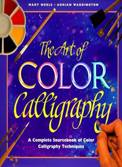 The Art of Color Calligraphy: A Complete Sourcebook of Color Calligraphy Techniques