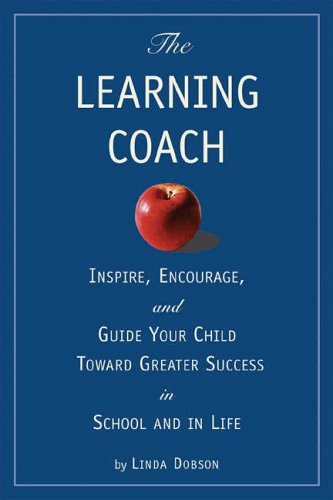 The Learning Coach: Inspire, Encourage and Guide Your Child Toward Greater Success in School and in Life