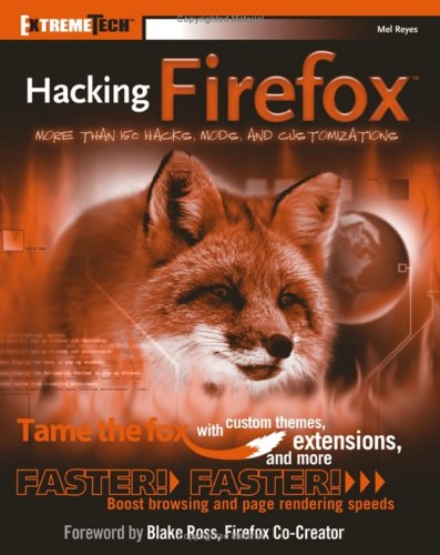 Hacking Firefox: More Than X Hacks, Mods and Customizations (ExtremeTech)