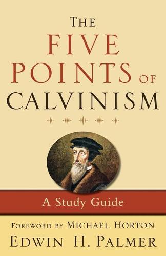 The Five Points of Calvinism – A Study Guide