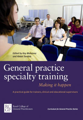 General Practice Specialty Training: Making It Happen: A Practical Guide for Trainers, Clinical and Educational Supervisors