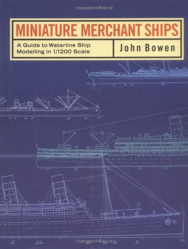 Miniature Merchant Ships: Guide to Waterline Modelling in 1/1200 Scale