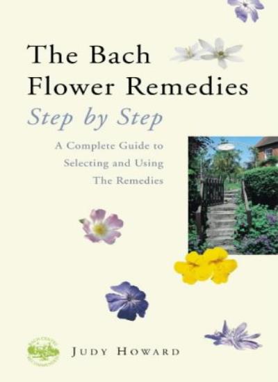 The Bach Flower Remedies Step by Step: A Complete Guide to Selecting and Using the Remedies