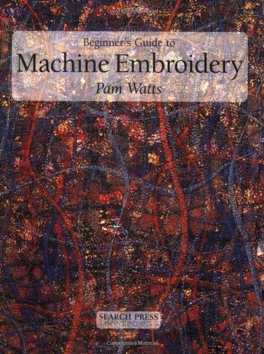 Beginner's Guide to Machine Embroidery (Beginner's Guide to Needlecrafts)