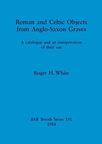 Roman and Celtic Objects from Anglo-Saxon Graves