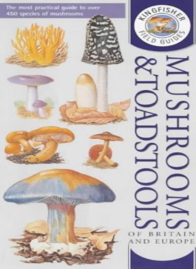 Kingfisher Field Guide to the Mushrooms and Toadstools of Britain and Europe (Kingfisher field guides)