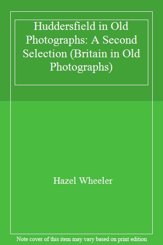 Huddersfield in Old Photographs: A Second Selection (Britain in Old Photographs)