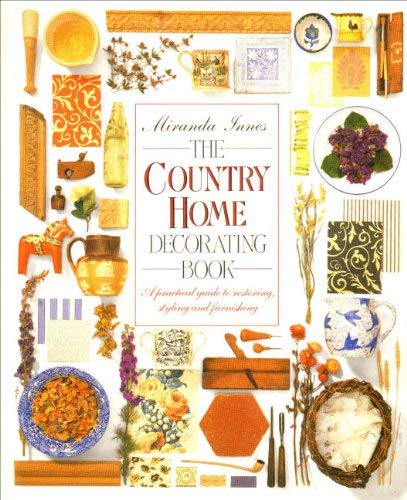 The Country Home Decorating Book, a Practical Guide to Restoring, Styling and Furnishing