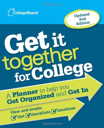 Get It Together for College: A Planner to Help You Get Organized and Get in
