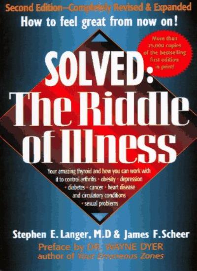 SOLVED: THE RIDDLE OF ILLNESS: Your Amazing Thyroid and How You Can Work with it to Control Arthritis, Obesity, Depression, Diabetes, Cancer