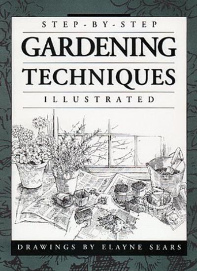 Step-by-step Gardening Techniques Illustrated