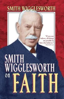 Smith Wigglesworth on Faith
