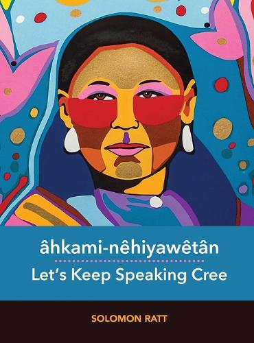 âhkami-nêhiyawêtân / Let's Keep Speaking Cree
