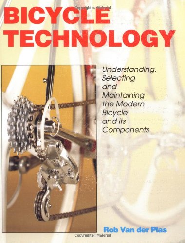 Bicycle Technology: Understanding, Selecting and Maintaining the Modern Bicycle and Its Components