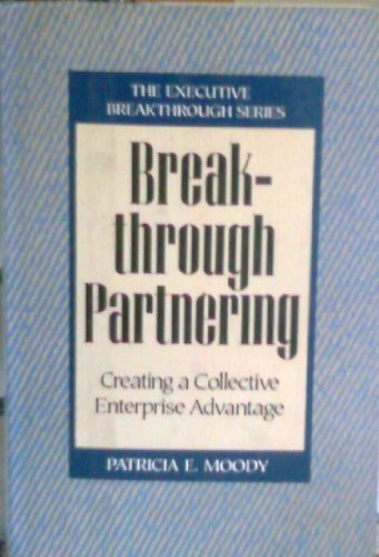 Breakthrough Partnering: Creating a Collective Enterprise Advantage (Executive breakthrough series)