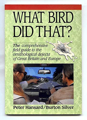 What Bird Did That?: The Comprehensive Field Guide to the Ornithological Dejecta of Great Britain and Europe