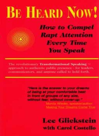 Be Heard Now!: How to Compel Rapt Attention Every Time You Speak