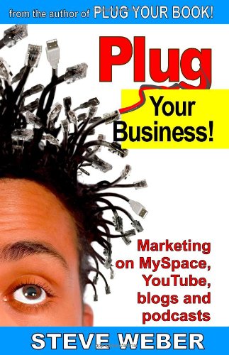 Plug Your Business! Marketing on MySpace, YouTube, Blogs and Podcasts and Other Web 2.0 Social Networks