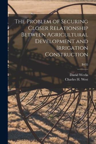 The Problem of Securing Closer Relationship Between Agricultural Development and Irrigation Construction; B435