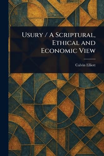 Usury / A Scriptural, Ethical and Economic View