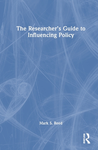 The Researcher’s Guide to Influencing Policy