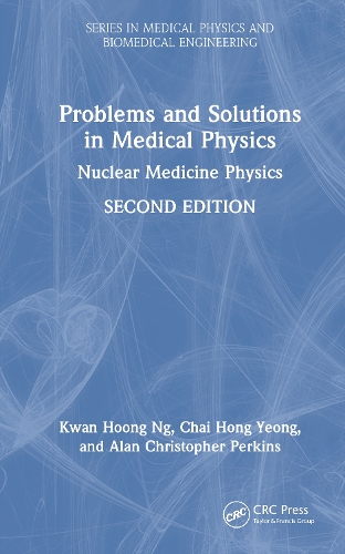 Problems and Solutions in Medical Physics: Nuclear Medicine Physics (Series in Medical Physics and Biomedical Engineering)