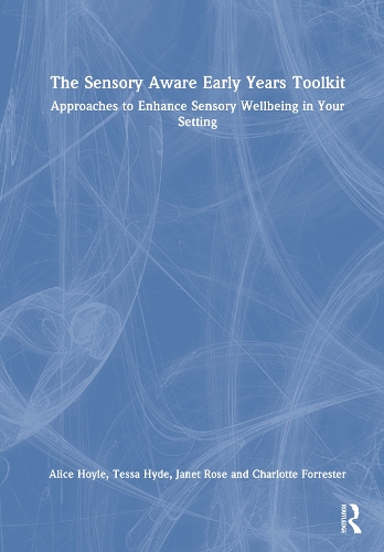 The Sensory Aware Early Years Toolkit: Approaches to Enhance Sensory Wellbeing in Your Setting