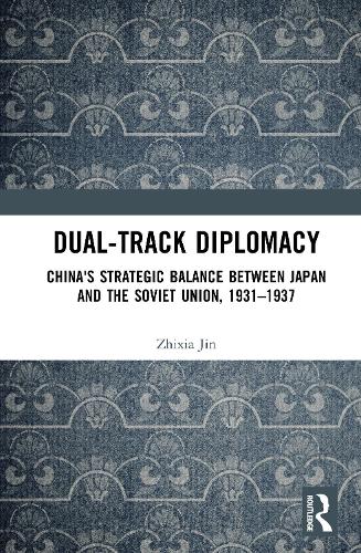 Dual-track Diplomacy: China's Strategic Balance between Japan and the Soviet Union, 1931–1937