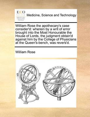 William Rose the Apothecary's Case Consider'd