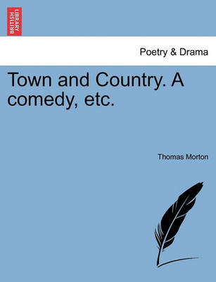 Town and Country. a Comedy, Etc.