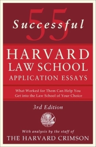 55 Successful Harvard Law School Application Essays, 3rd Edition: With Analysis by the Staff of the Harvard Crimson