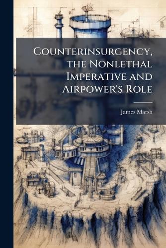Counterinsurgency, the Nonlethal Imperative and Airpower's Role